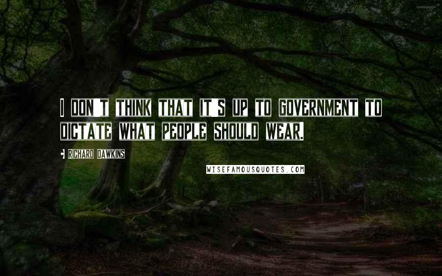 Richard Dawkins Quotes: I don't think that it's up to government to dictate what people should wear.