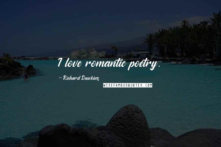 Richard Dawkins Quotes: I love romantic poetry.