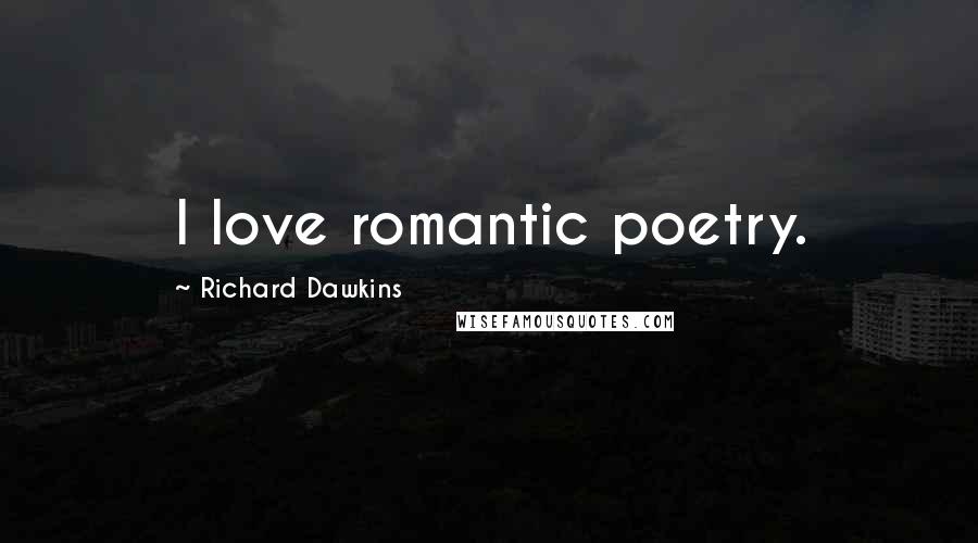 Richard Dawkins Quotes: I love romantic poetry.