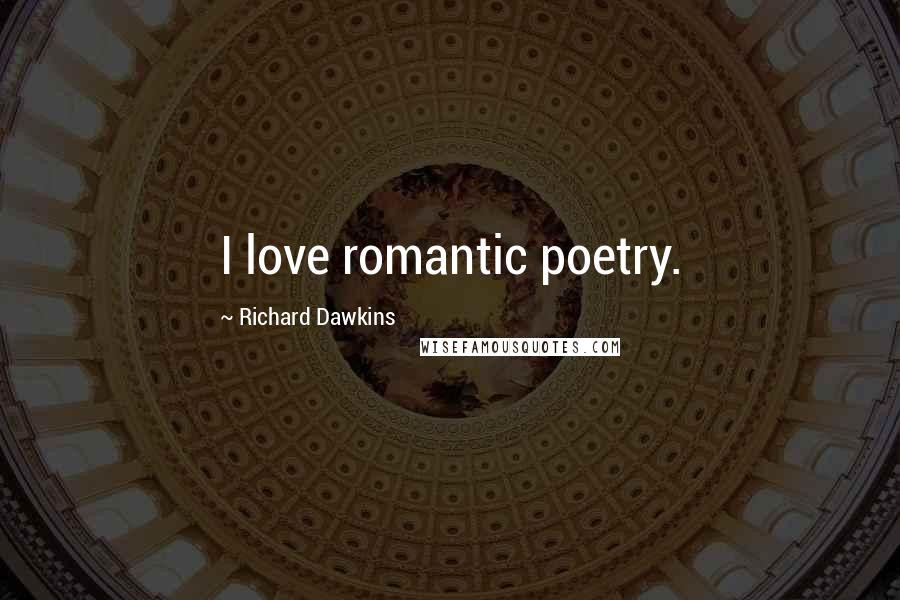 Richard Dawkins Quotes: I love romantic poetry.