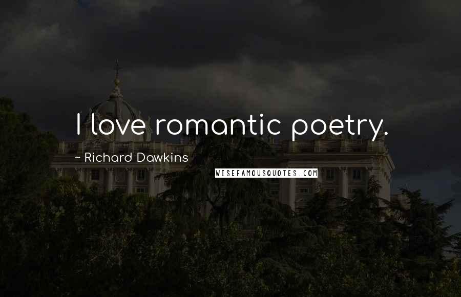 Richard Dawkins Quotes: I love romantic poetry.