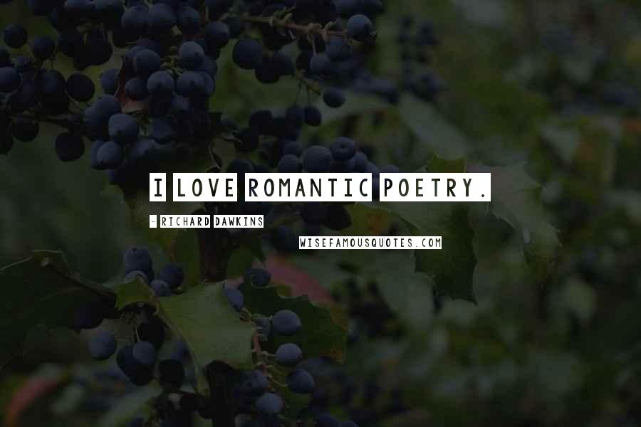 Richard Dawkins Quotes: I love romantic poetry.