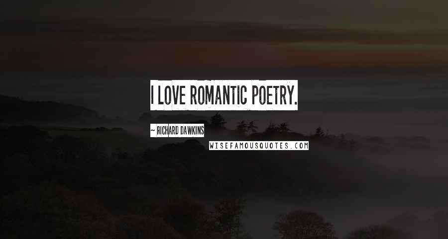 Richard Dawkins Quotes: I love romantic poetry.
