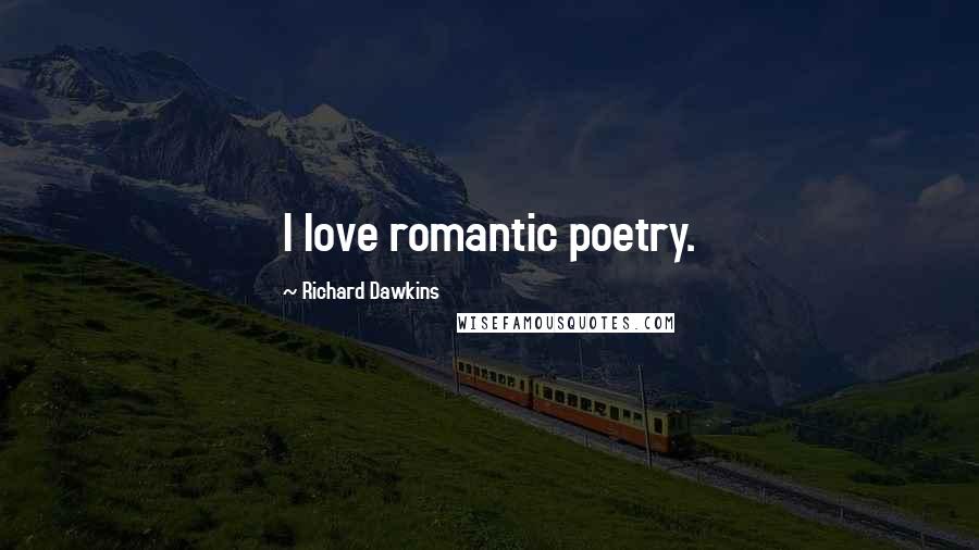 Richard Dawkins Quotes: I love romantic poetry.