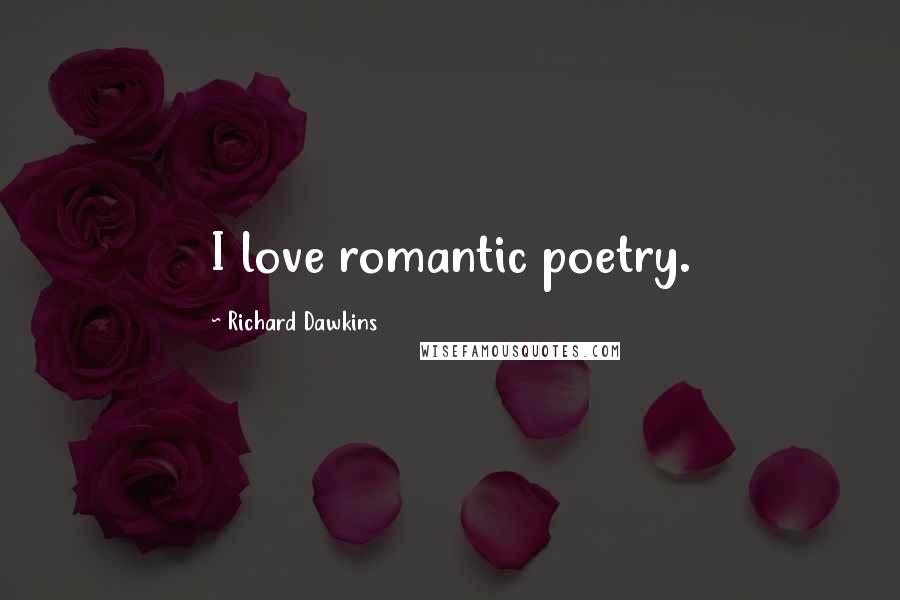 Richard Dawkins Quotes: I love romantic poetry.