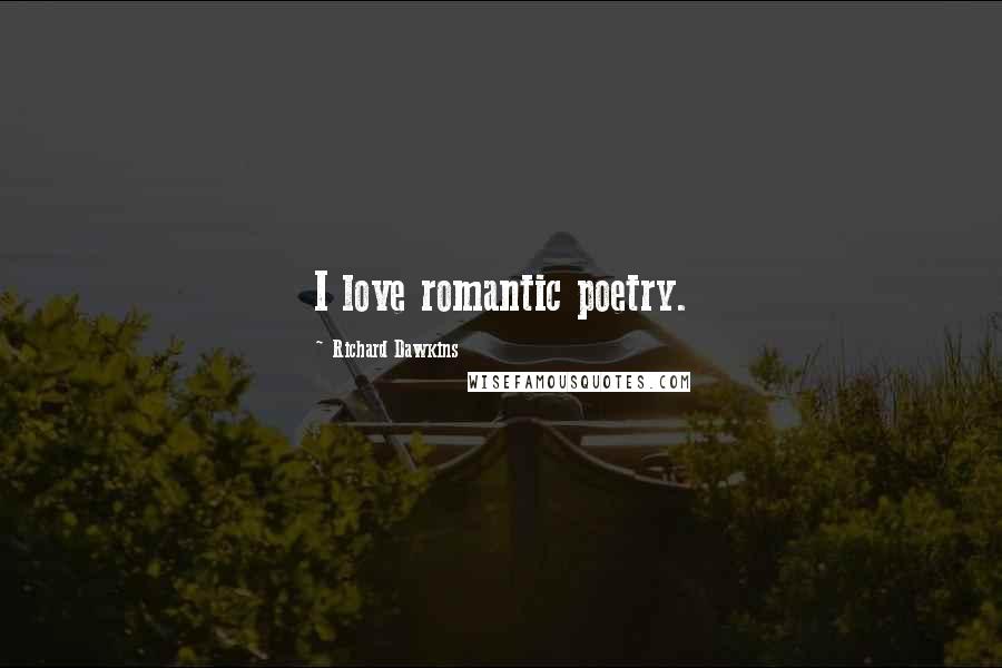 Richard Dawkins Quotes: I love romantic poetry.