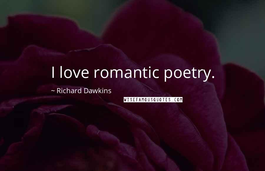 Richard Dawkins Quotes: I love romantic poetry.