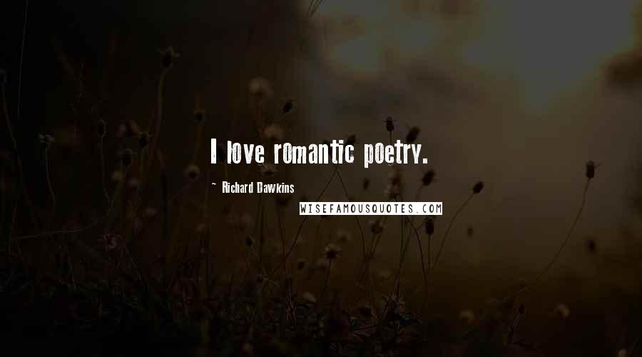 Richard Dawkins Quotes: I love romantic poetry.