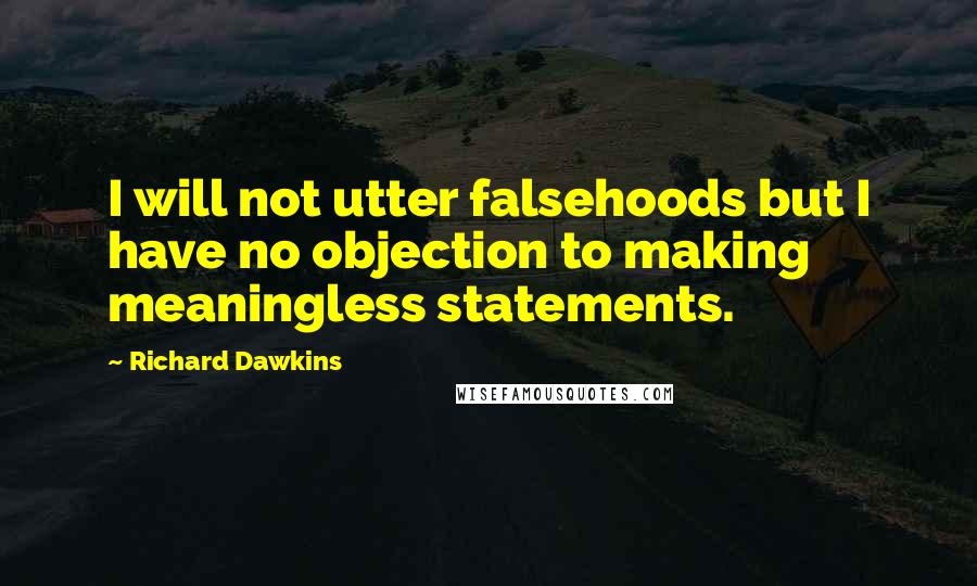 Richard Dawkins Quotes: I will not utter falsehoods but I have no objection to making meaningless statements.