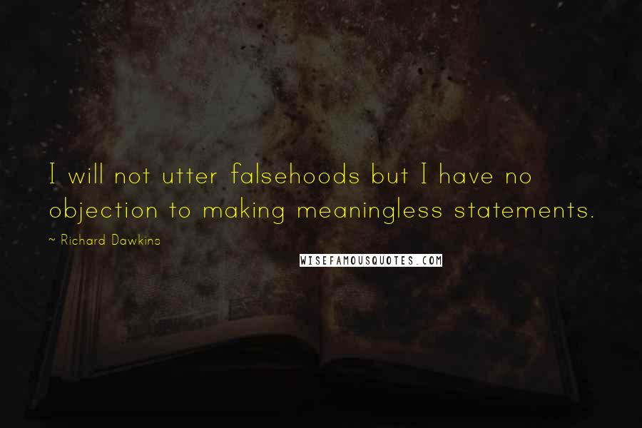 Richard Dawkins Quotes: I will not utter falsehoods but I have no objection to making meaningless statements.