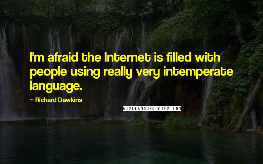 Richard Dawkins Quotes: I'm afraid the Internet is filled with people using really very intemperate language.