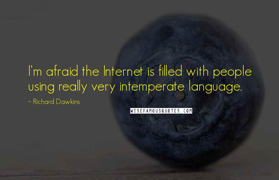 Richard Dawkins Quotes: I'm afraid the Internet is filled with people using really very intemperate language.