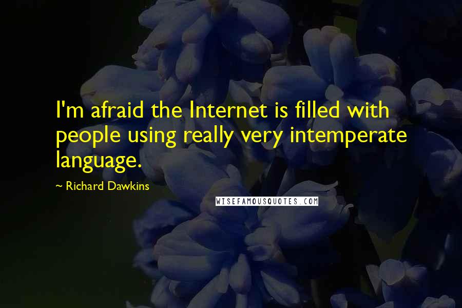 Richard Dawkins Quotes: I'm afraid the Internet is filled with people using really very intemperate language.