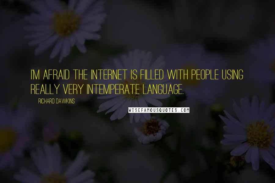 Richard Dawkins Quotes: I'm afraid the Internet is filled with people using really very intemperate language.