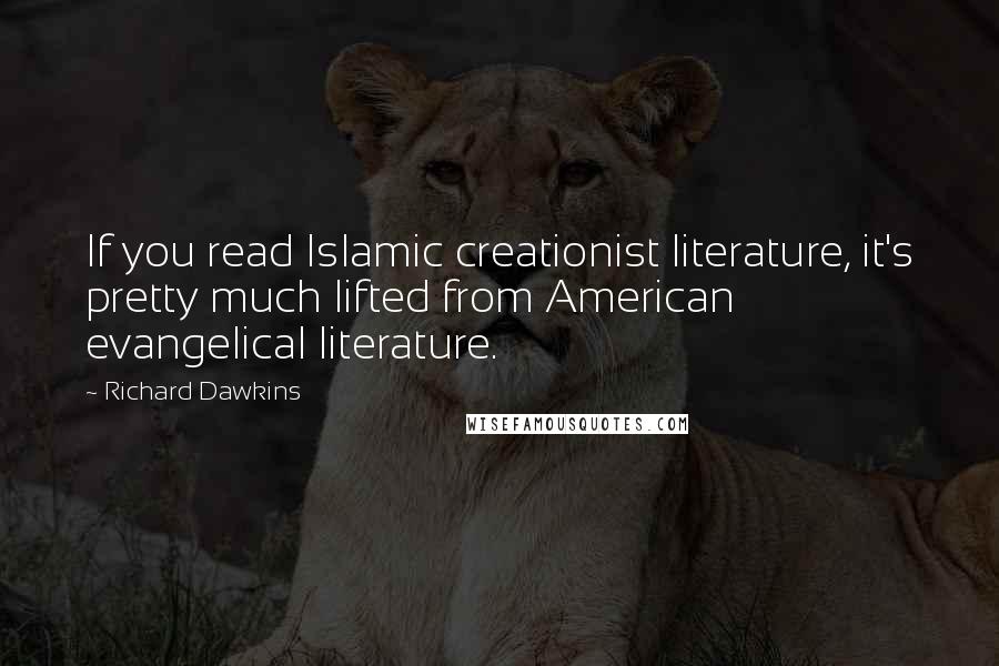 Richard Dawkins Quotes: If you read Islamic creationist literature, it's pretty much lifted from American evangelical literature.
