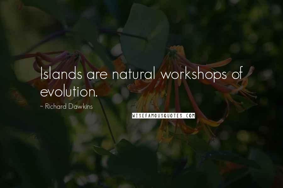 Richard Dawkins Quotes: Islands are natural workshops of evolution.