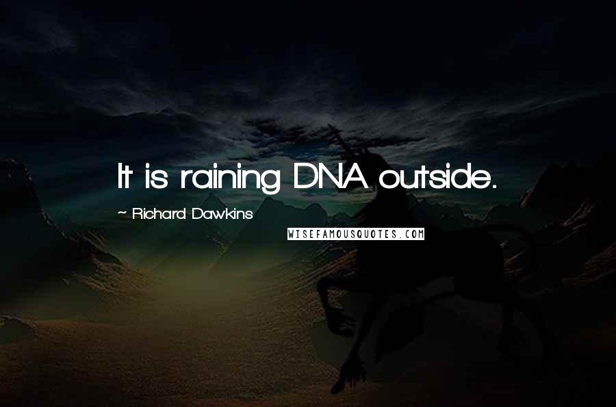 Richard Dawkins Quotes: It is raining DNA outside.