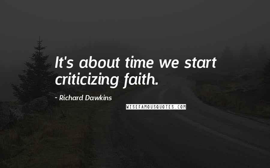 Richard Dawkins Quotes: It's about time we start criticizing faith.
