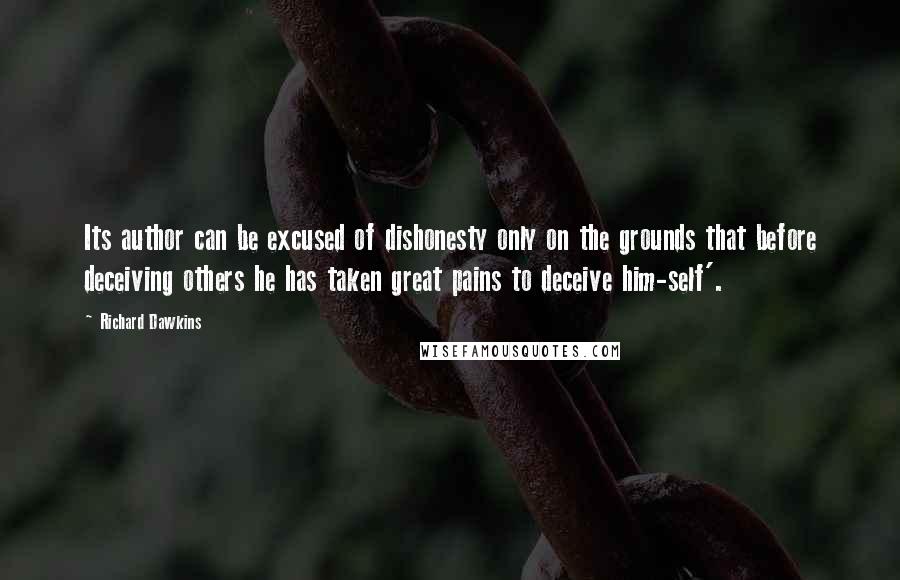 Richard Dawkins Quotes: Its author can be excused of dishonesty only on the grounds that before deceiving others he has taken great pains to deceive him-self'.
