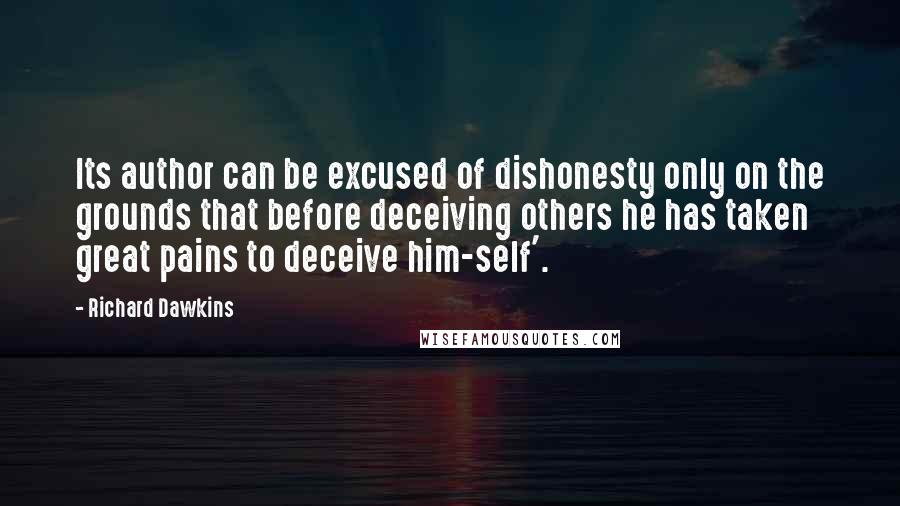 Richard Dawkins Quotes: Its author can be excused of dishonesty only on the grounds that before deceiving others he has taken great pains to deceive him-self'.