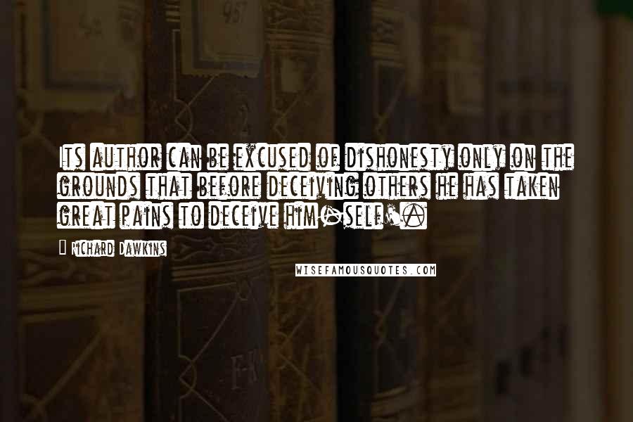 Richard Dawkins Quotes: Its author can be excused of dishonesty only on the grounds that before deceiving others he has taken great pains to deceive him-self'.