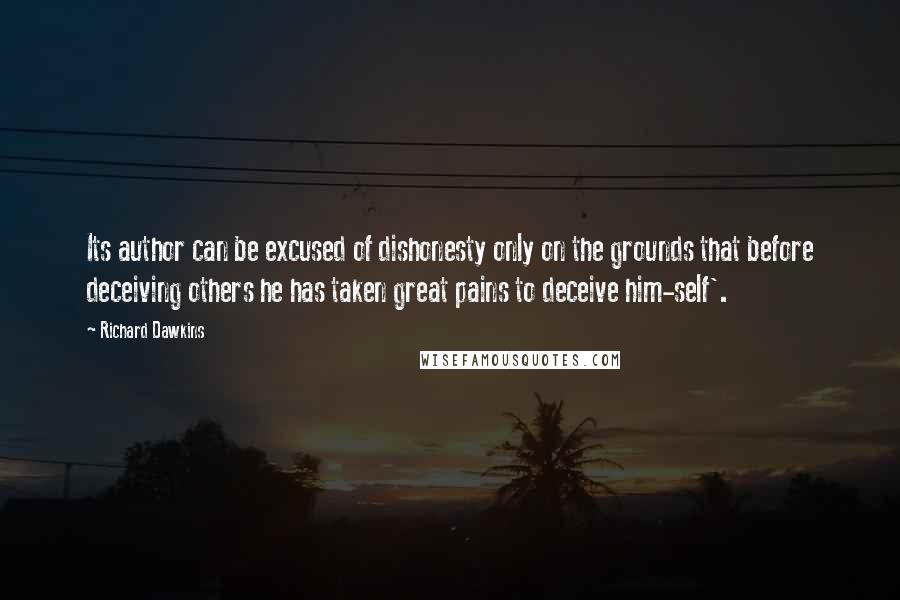 Richard Dawkins Quotes: Its author can be excused of dishonesty only on the grounds that before deceiving others he has taken great pains to deceive him-self'.