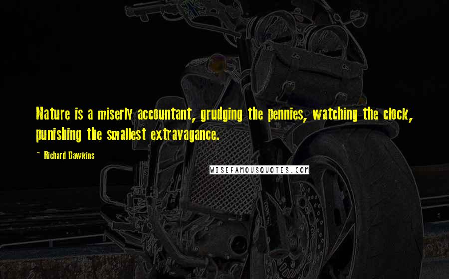Richard Dawkins Quotes: Nature is a miserly accountant, grudging the pennies, watching the clock, punishing the smallest extravagance.
