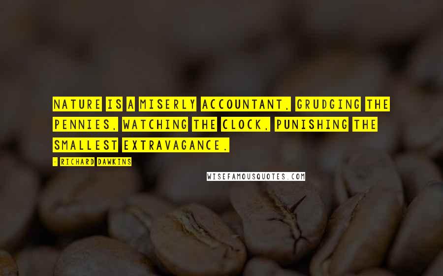 Richard Dawkins Quotes: Nature is a miserly accountant, grudging the pennies, watching the clock, punishing the smallest extravagance.