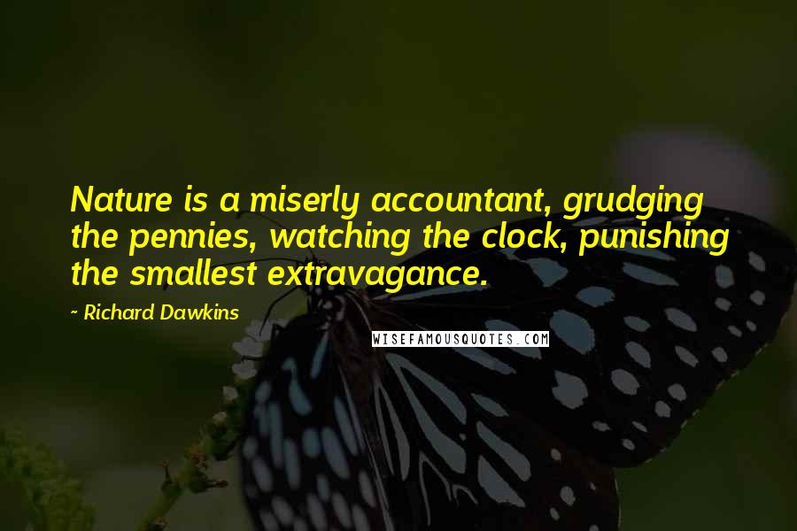Richard Dawkins Quotes: Nature is a miserly accountant, grudging the pennies, watching the clock, punishing the smallest extravagance.