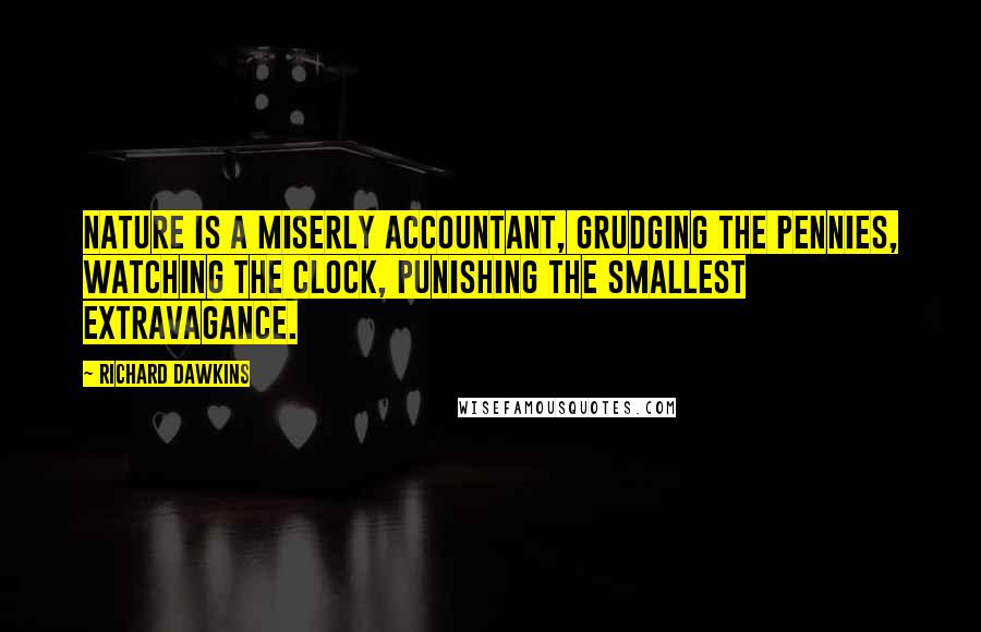 Richard Dawkins Quotes: Nature is a miserly accountant, grudging the pennies, watching the clock, punishing the smallest extravagance.