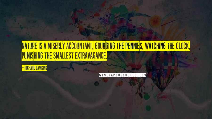 Richard Dawkins Quotes: Nature is a miserly accountant, grudging the pennies, watching the clock, punishing the smallest extravagance.