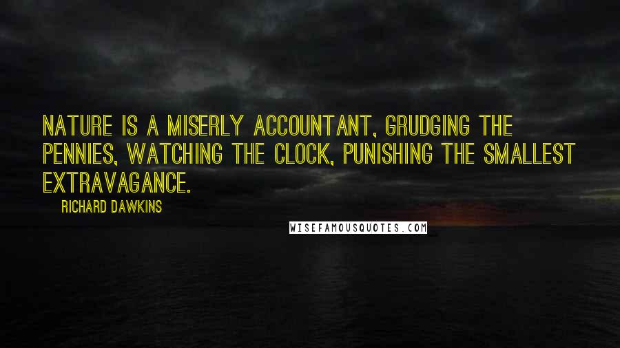 Richard Dawkins Quotes: Nature is a miserly accountant, grudging the pennies, watching the clock, punishing the smallest extravagance.