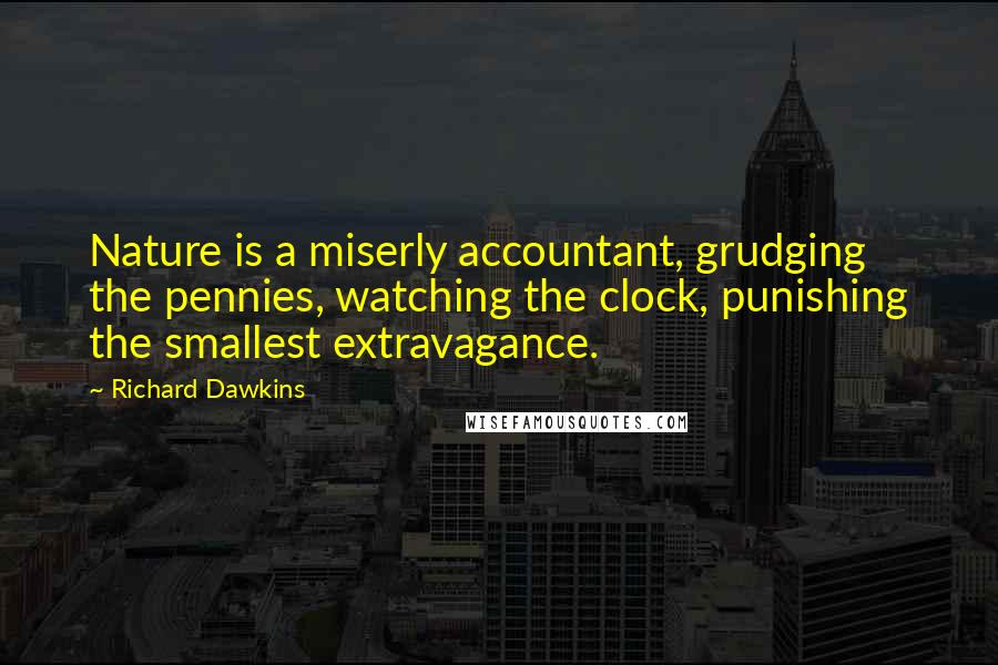 Richard Dawkins Quotes: Nature is a miserly accountant, grudging the pennies, watching the clock, punishing the smallest extravagance.