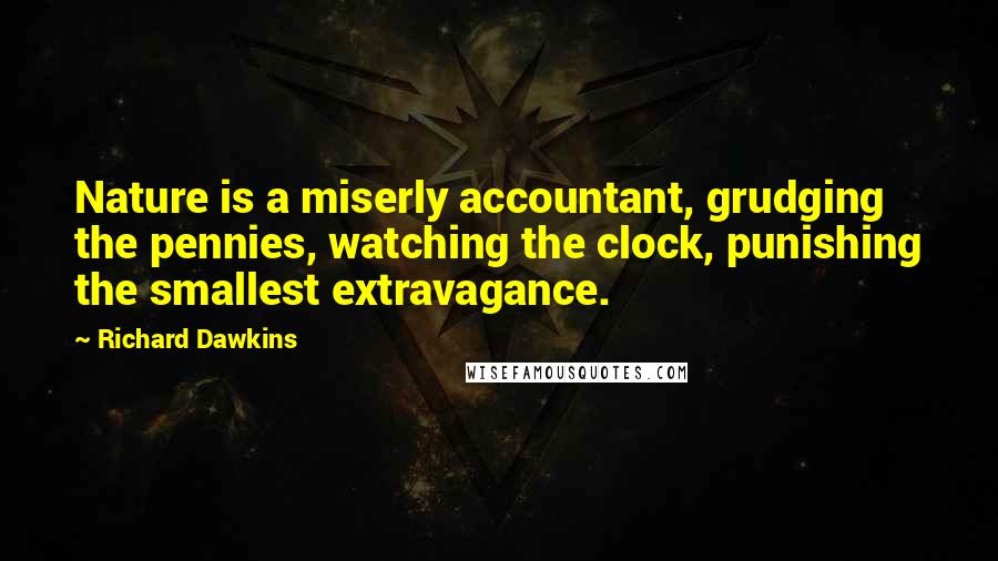 Richard Dawkins Quotes: Nature is a miserly accountant, grudging the pennies, watching the clock, punishing the smallest extravagance.