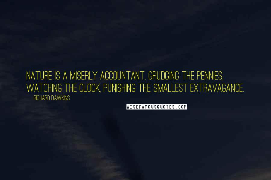 Richard Dawkins Quotes: Nature is a miserly accountant, grudging the pennies, watching the clock, punishing the smallest extravagance.