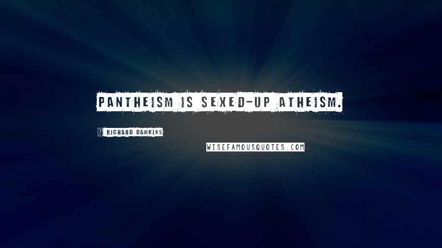 Richard Dawkins Quotes: Pantheism is sexed-up atheism.
