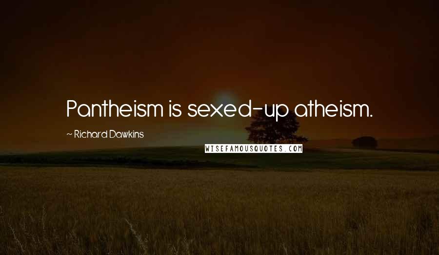 Richard Dawkins Quotes: Pantheism is sexed-up atheism.