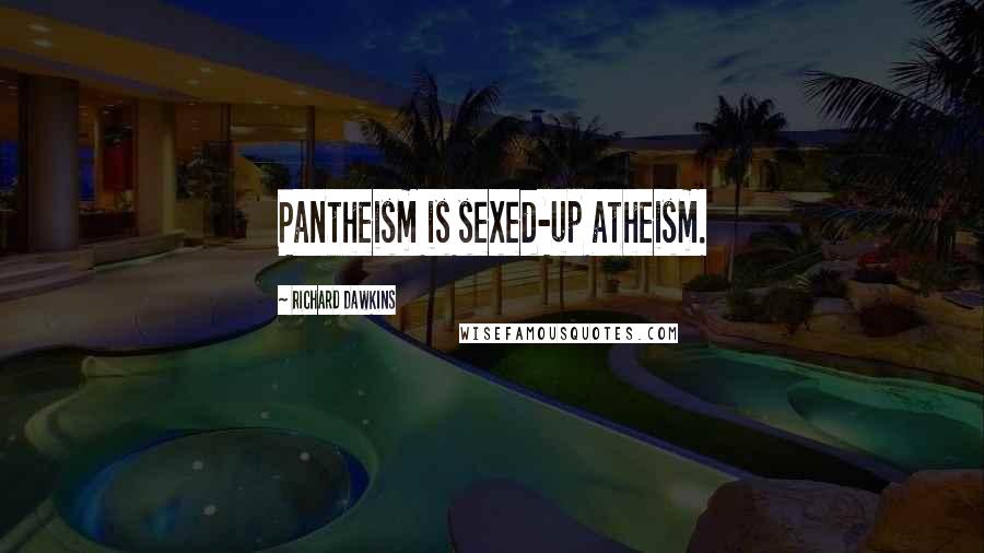 Richard Dawkins Quotes: Pantheism is sexed-up atheism.