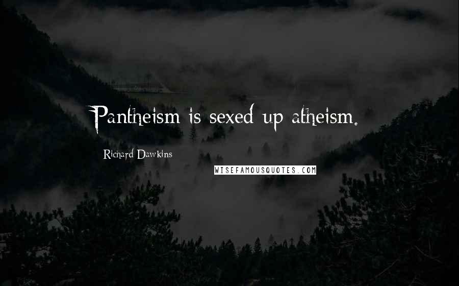 Richard Dawkins Quotes: Pantheism is sexed-up atheism.