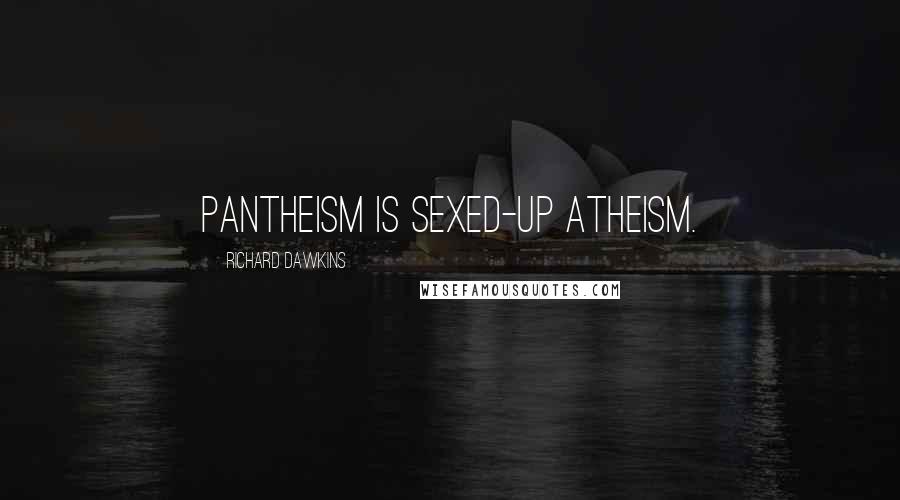 Richard Dawkins Quotes: Pantheism is sexed-up atheism.