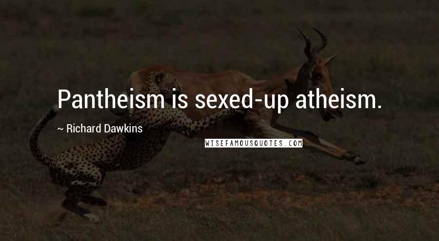 Richard Dawkins Quotes: Pantheism is sexed-up atheism.