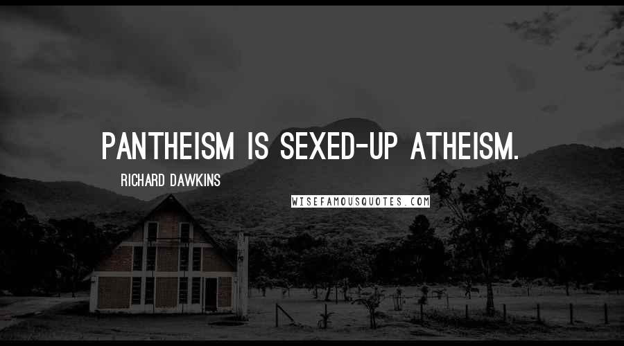 Richard Dawkins Quotes: Pantheism is sexed-up atheism.