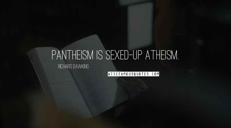 Richard Dawkins Quotes: Pantheism is sexed-up atheism.