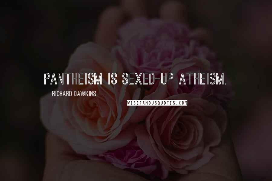 Richard Dawkins Quotes: Pantheism is sexed-up atheism.