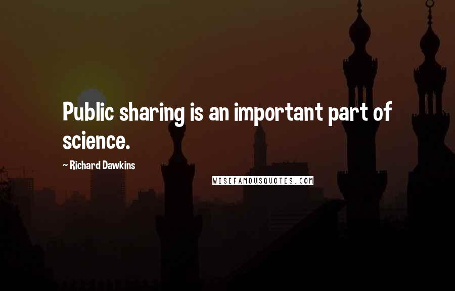 Richard Dawkins Quotes: Public sharing is an important part of science.
