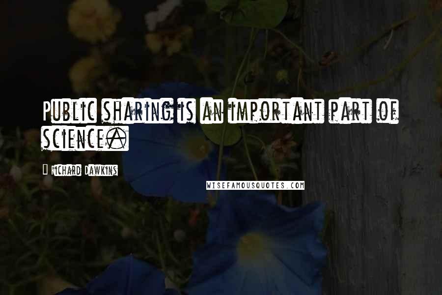 Richard Dawkins Quotes: Public sharing is an important part of science.