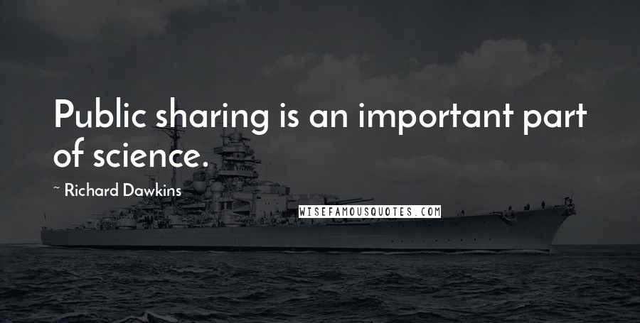 Richard Dawkins Quotes: Public sharing is an important part of science.