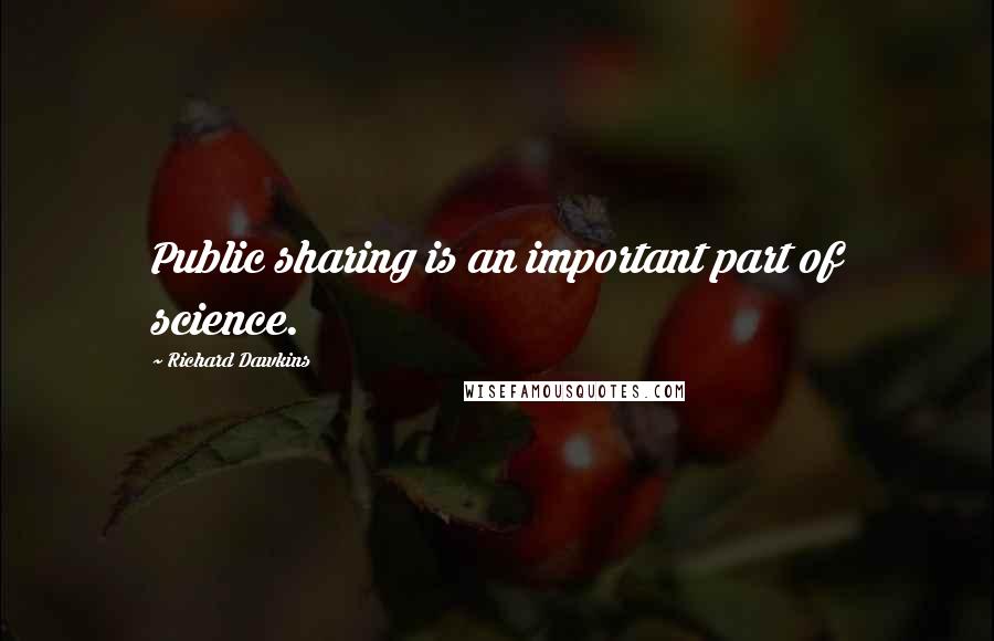 Richard Dawkins Quotes: Public sharing is an important part of science.