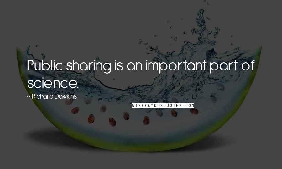 Richard Dawkins Quotes: Public sharing is an important part of science.