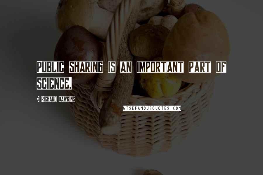 Richard Dawkins Quotes: Public sharing is an important part of science.